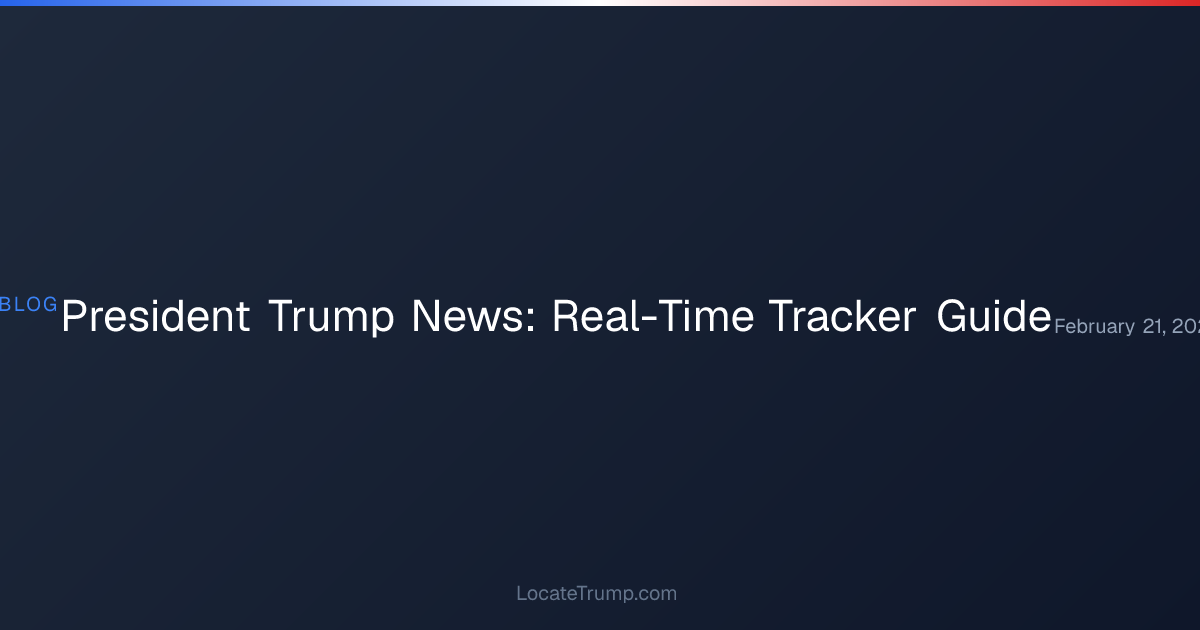 President Trump News: Real-Time Tracker Guide